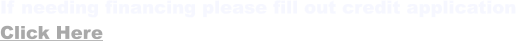 If needing financing please fill out credit application Click Here